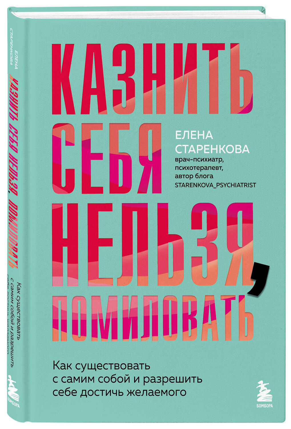 Эксмо Елена Старенкова "Казнить себя нельзя, помиловать. Как существовать с самим собой и разрешить себе достичь желаемого" 542697 978-5-04-214055-6