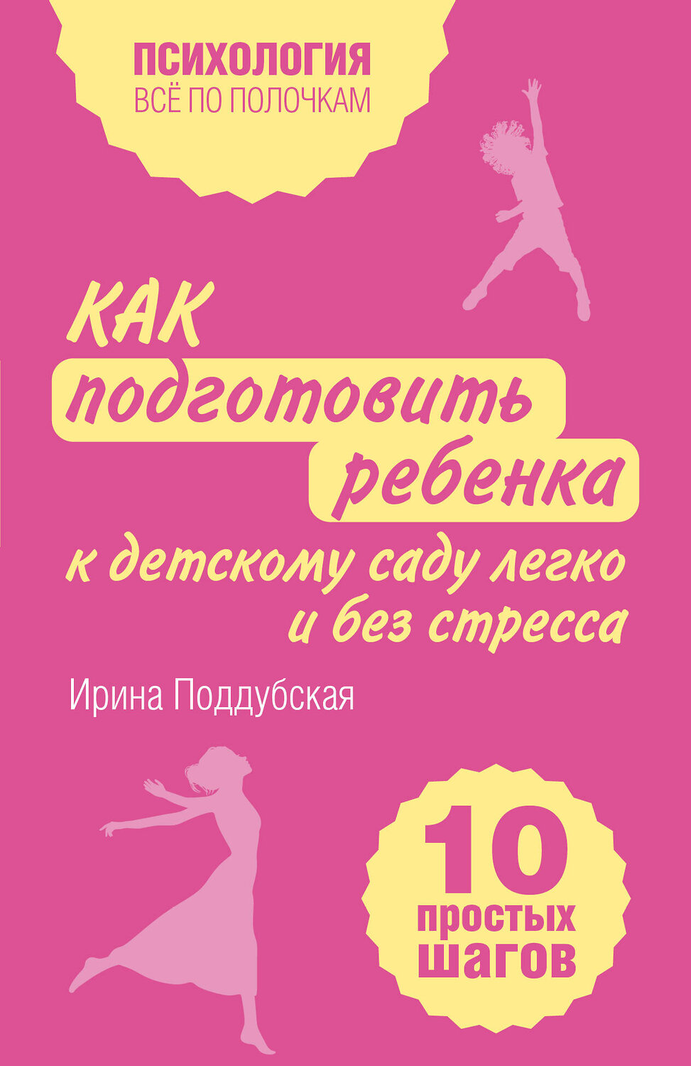 Эксмо Ирина Поддубская "Как подготовить ребенка к детскому саду легко и без стресса. 10 простых шагов" 542770 978-5-04-217137-6