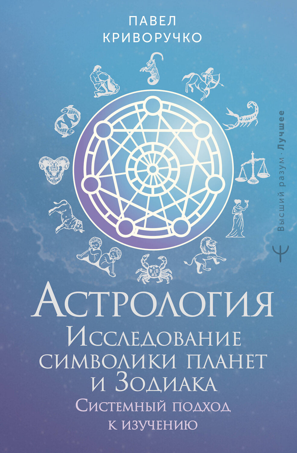 АСТ Павел Криворучко "Астрология. Исследование символики планет и зодиака. Системный подход к изучению" 542867 978-5-17-176813-3