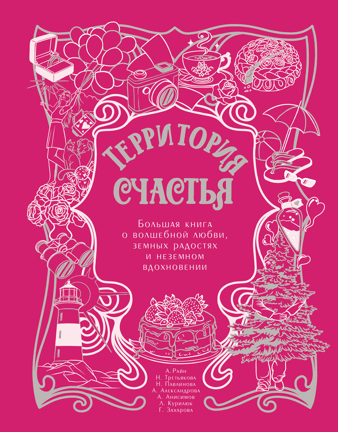 АСТ Александр Райн, Наталья Третьякова, Наталья Павлинова, Анна Александрова, Алексей Анисимов, Любовь Курилюк, Галина Захарова "Территория счастья. Большая книга о волшебной любви, земных радостях и неземном вдохновении" 542926 978-5-17-176069-4
