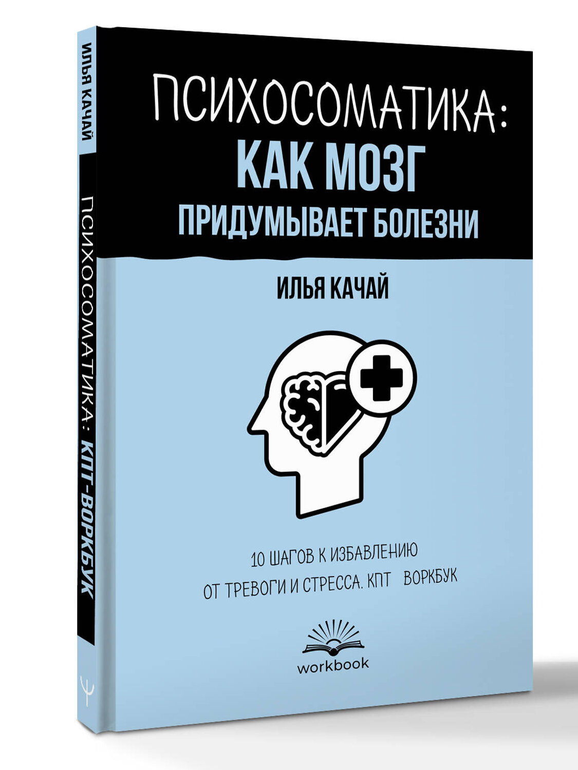 АСТ Илья Качай "Психосоматика: как мозг придумывает болезни. 10 шагов к избавлению от тревоги и стресса. КПТ-воркбук" 545312 978-5-17-176986-4