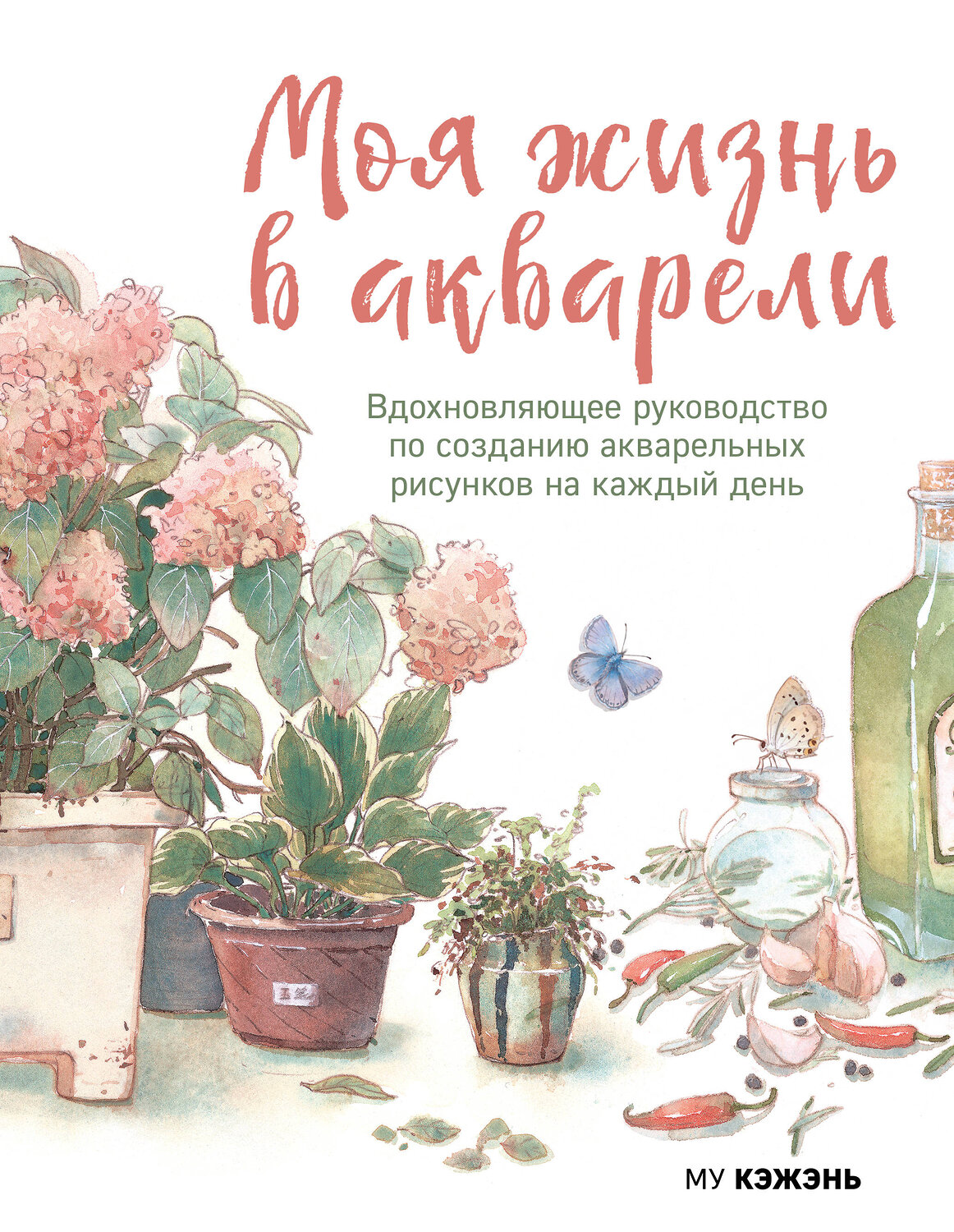 Эксмо Му Кэжэнь "Моя жизнь в акварели. Вдохновляющее руководство по созданию акварельных рисунков на каждый день" 547005 978-5-04-214556-8