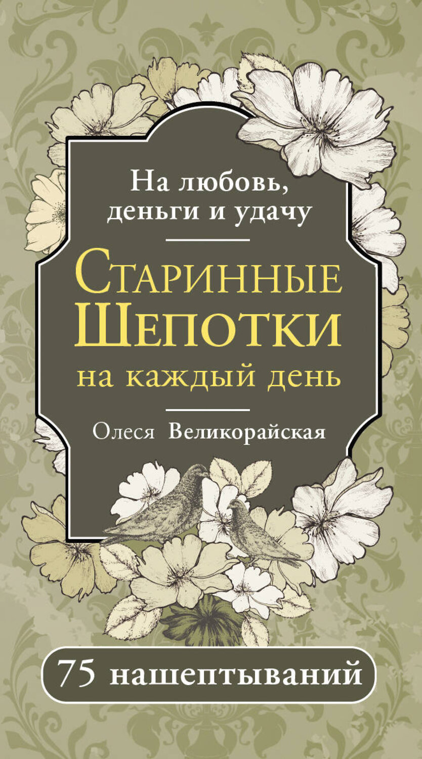 АСТ Олеся Великорайская "Старинные шепотки на каждый день. На деньги, любовь и удачу" 547300 978-5-17-173757-3