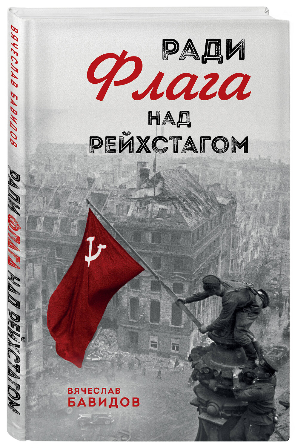 Эксмо Вячеслав Бавидов "Ради Флага над Рейхстагом" 549562 978-5-04-225375-1