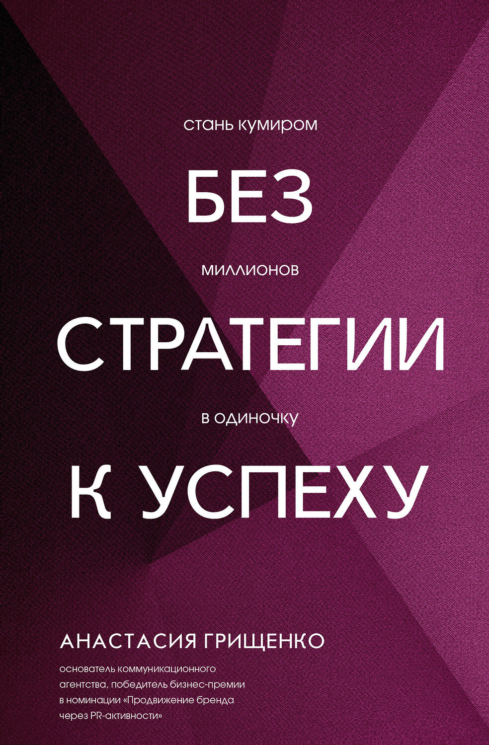 АСТ Анастасия Грищенко "Без стратегии к успеху. Стань кумиром миллионов в одиночку" 549677 978-5-17-172243-2