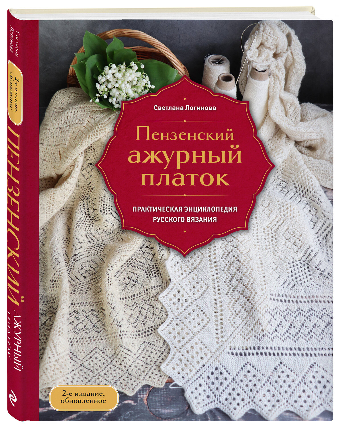 Эксмо Светлана Логинова "Пензенский ажурный платок. Практическая энциклопедия русского вязания. 2- е издание, обновленное" 554928 978-5-04-216587-0
