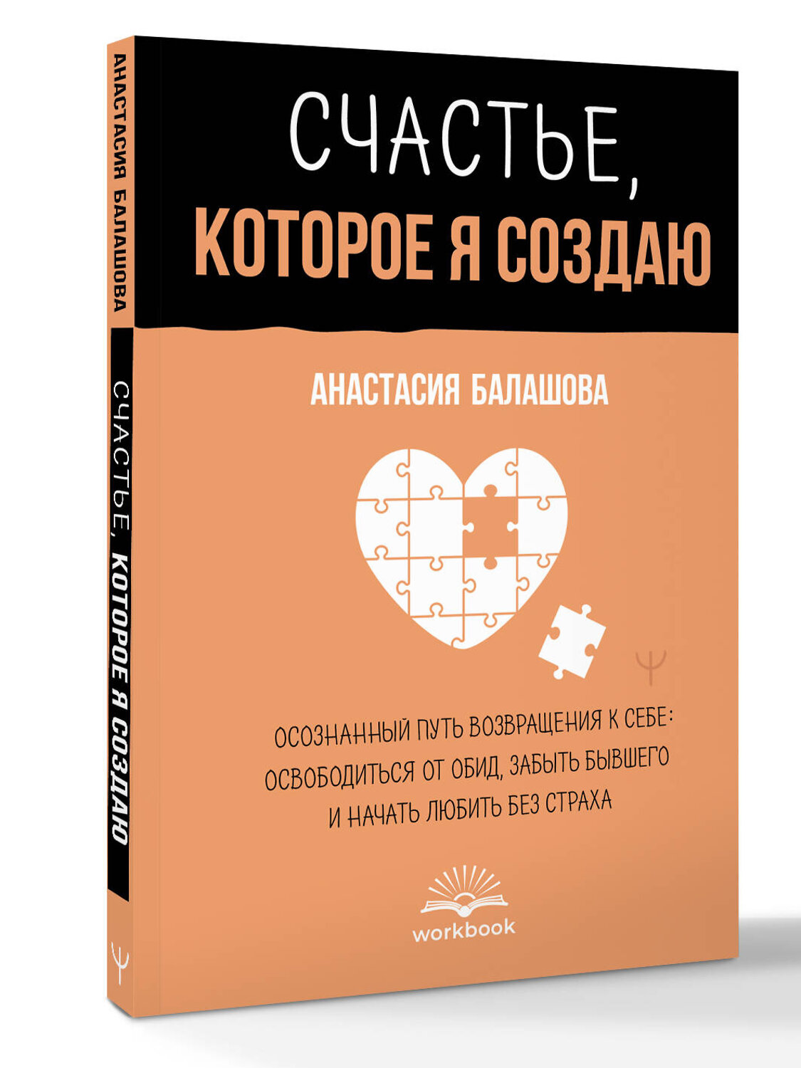 АСТ Анастасия Балашова "Счастье, которое я создаю. Осознанный путь возвращения к себе: освободиться от обид, забыть бывшего и начать любить без страха" 555320 978-5-17-177783-8