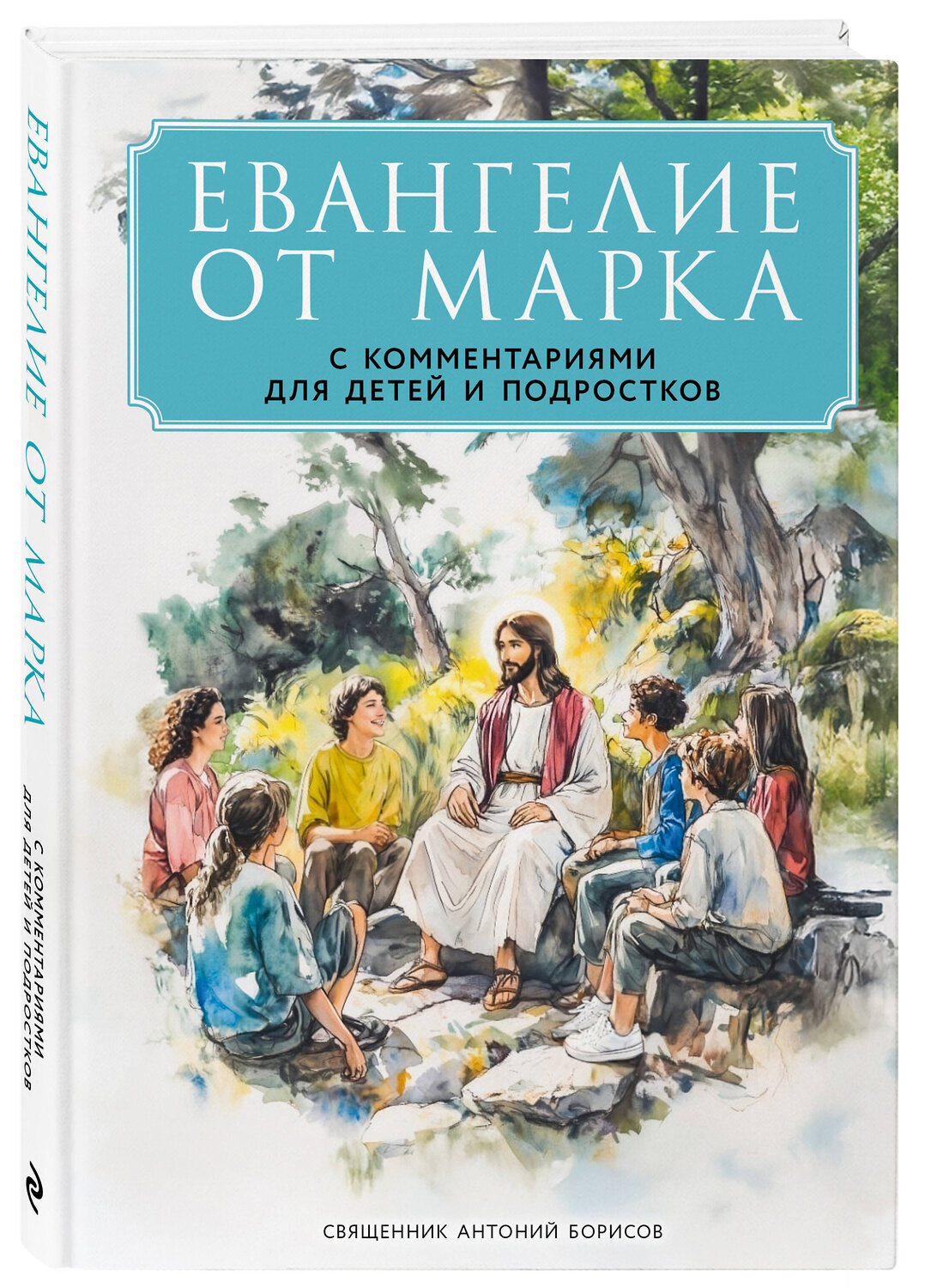 Эксмо Священник Антоний Борисов "Евангелие от Марка: с комментариями для детей и подростков" 557025 978-5-04-204265-2