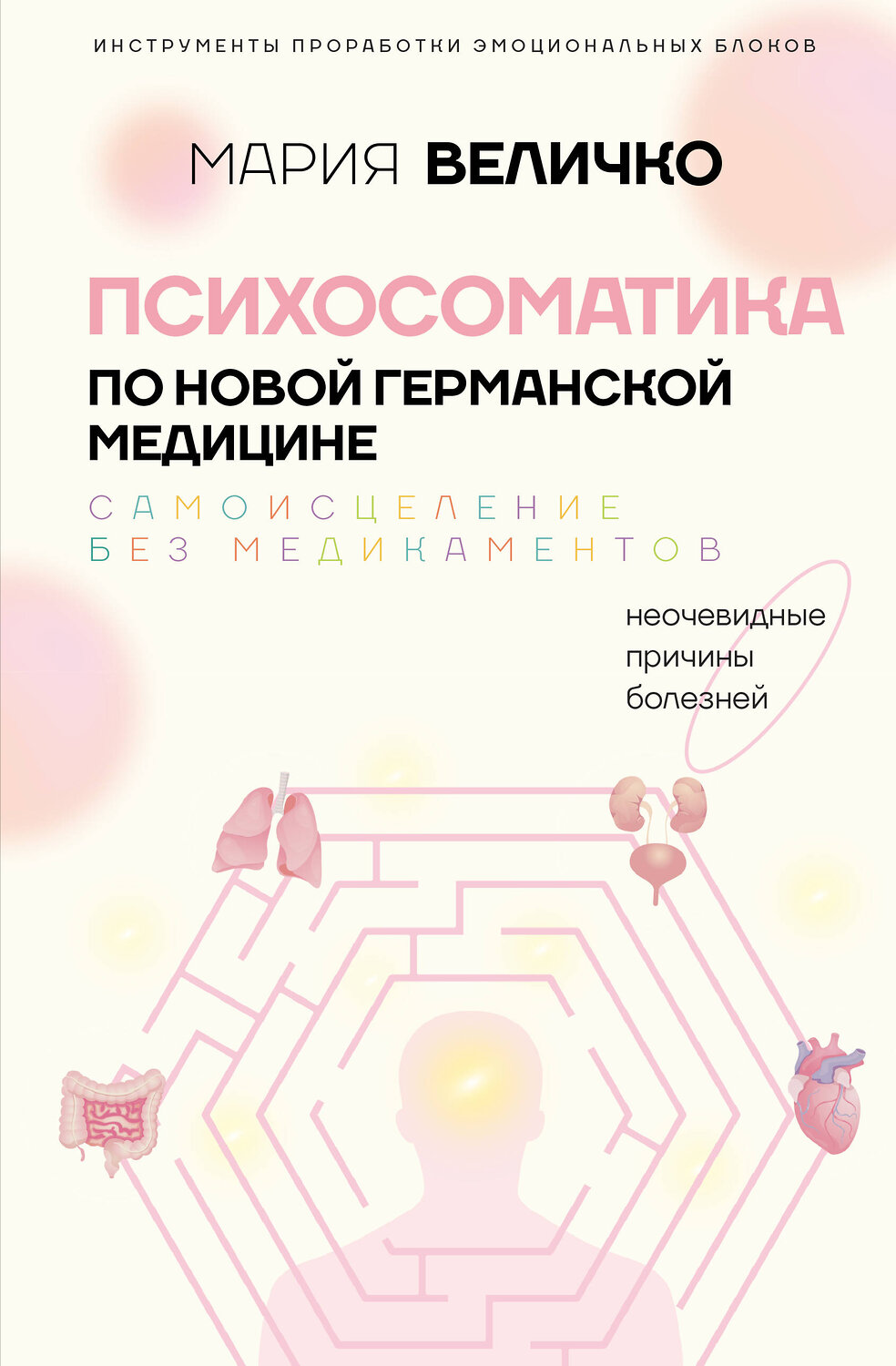 АСТ Мария Величко "Психосоматика по Новой Германской медицине. Неочевидные причины болезней" 558803 978-5-17-118702-6