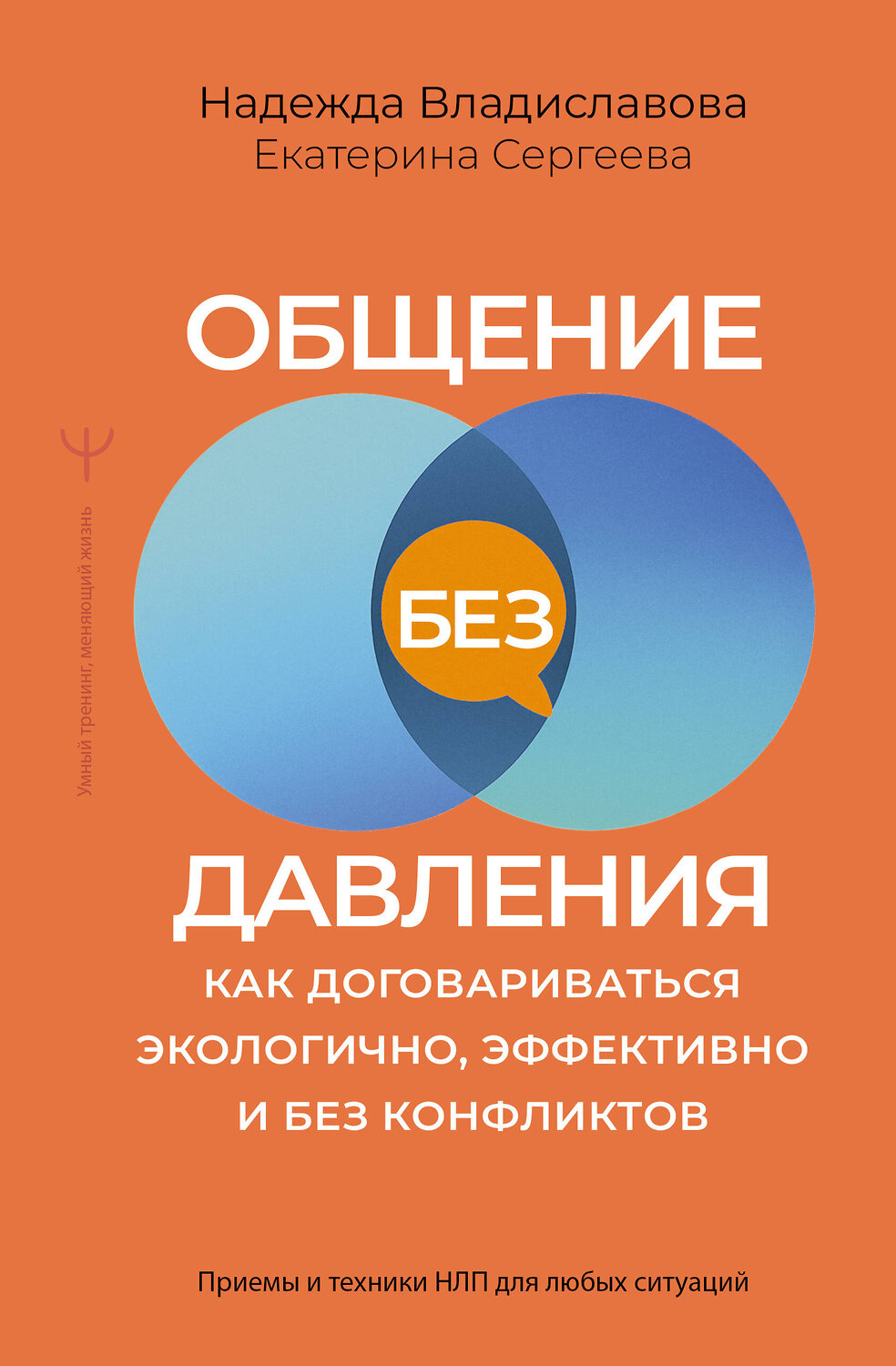 АСТ Надежда Владиславова, Екатерина Сергеева "Общение без давления: как договариваться экологично, эффективно и без конфликтов. Приемы и техники НЛП для любых ситуаций" 562678 978-5-17-170081-2