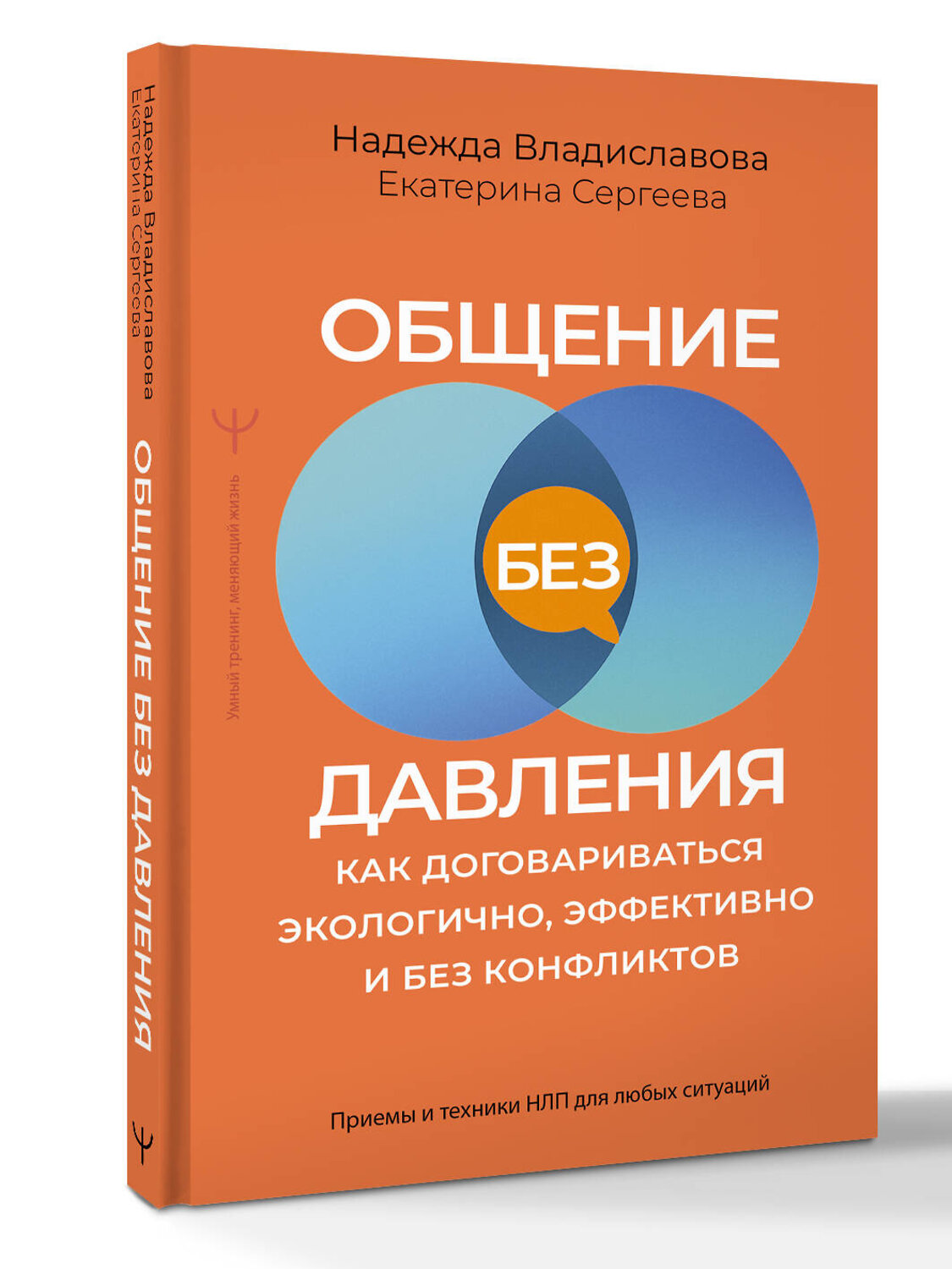 АСТ Надежда Владиславова, Екатерина Сергеева "Общение без давления: как договариваться экологично, эффективно и без конфликтов. Приемы и техники НЛП для любых ситуаций" 562678 978-5-17-170081-2
