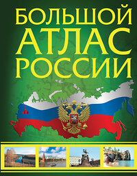 АСТ . "Большой атлас России (в новых границах)" 401320 978-5-17-156986-0 