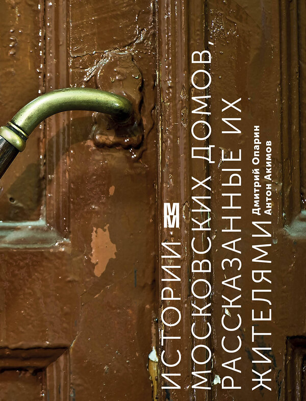 Эксмо Дмитрий Опарин, Антон Акимов "Истории московских домов, рассказанные их жителями" 340801 978-5-699-91299-5 