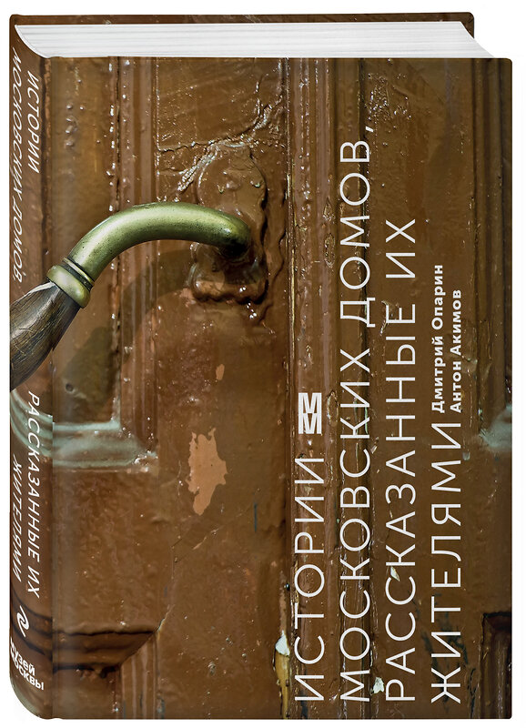Эксмо Дмитрий Опарин, Антон Акимов "Истории московских домов, рассказанные их жителями" 340801 978-5-699-91299-5 