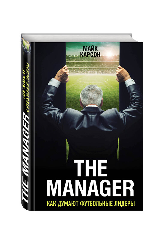 Эксмо Майк Карсон "The Manager. Как думают футбольные лидеры (2-е изд., испр.)" 341259 978-5-699-97812-0 