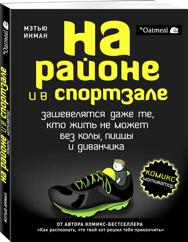 Эксмо Инман Мэтью "На районе и в спортзале: зашевелятся даже те, кто жить не может без колы, пиццы и диванчика. Комикс-мотиватор" 341311 978-5-699-98538-8 