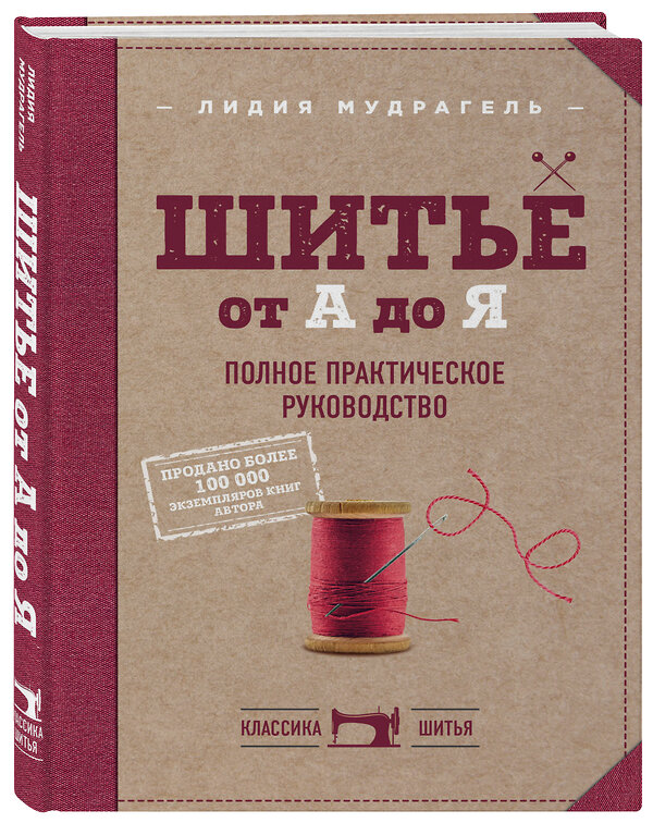 Эксмо Лидия Мудрагель "Шитье от А до Я. Полное практическое руководство" 341342 978-5-699-98912-6 