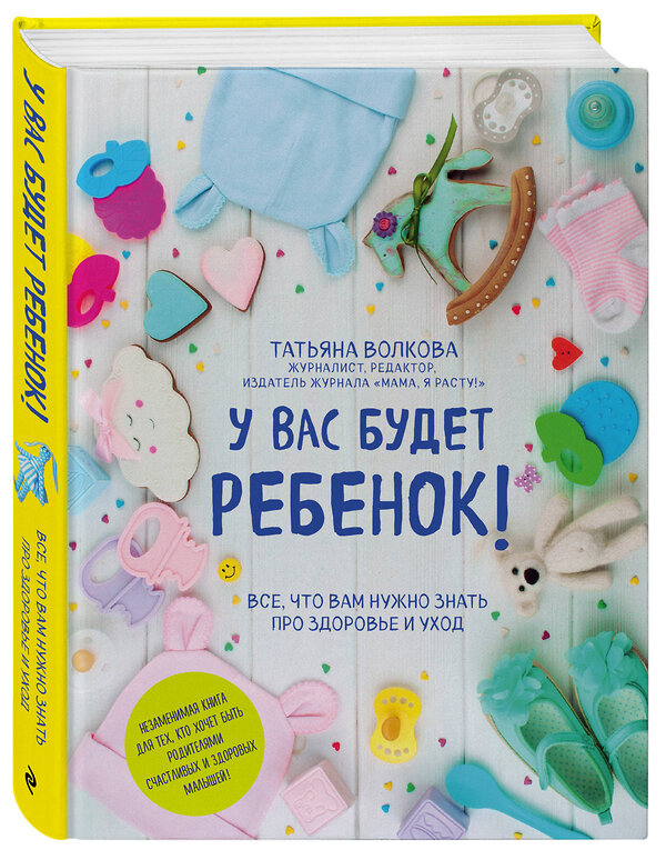 Эксмо Татьяна Волкова "У вас будет ребенок! Все, что вам нужно знать про здоровье и уход" 344453 978-5-04-104567-8 