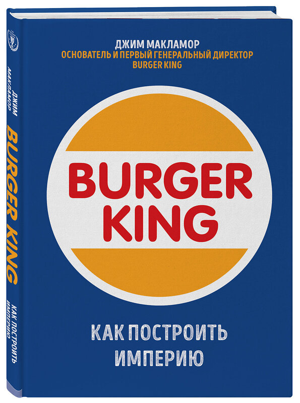 Эксмо Джим МакЛамор "Burger King. Как построить империю" 345973 978-5-04-110433-7