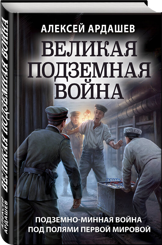 Эксмо Алексей Ардашев "Великая подземная война. Очерк подземно-минной войны под полями Первой мировой" 346146 978-5-04-110955-4 