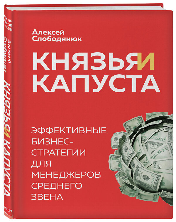 Эксмо Алексей Слободянюк "Князья и капуста. Эффективные бизнес-стратегии для менеджеров среднего звена" 346298 978-5-04-111596-8 