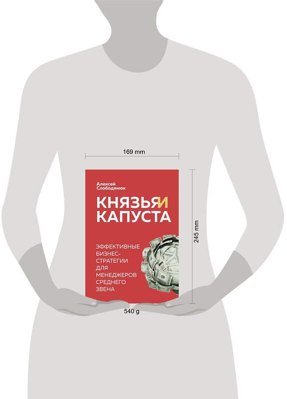 Эксмо Алексей Слободянюк "Князья и капуста. Эффективные бизнес-стратегии для менеджеров среднего звена" 346298 978-5-04-111596-8 