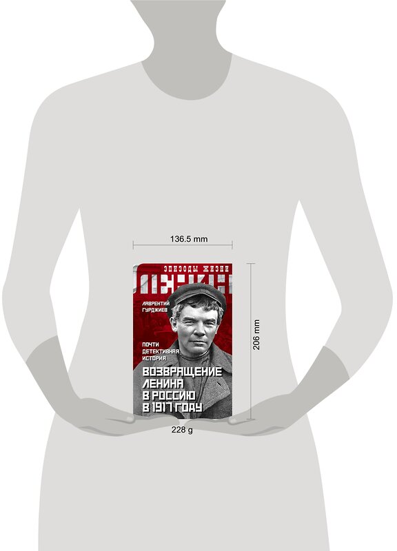 Эксмо Лаврентий Гурджиев "Возвращение Ленина в Россию в 1917 году. Почти детективная история" 346480 978-5-907255-61-6 