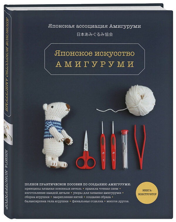 Эксмо Японская ассоциация амигуруми "Японское искусство амигуруми. Полное практическое пособие. Книга-конструктор" 346757 978-5-04-113004-6