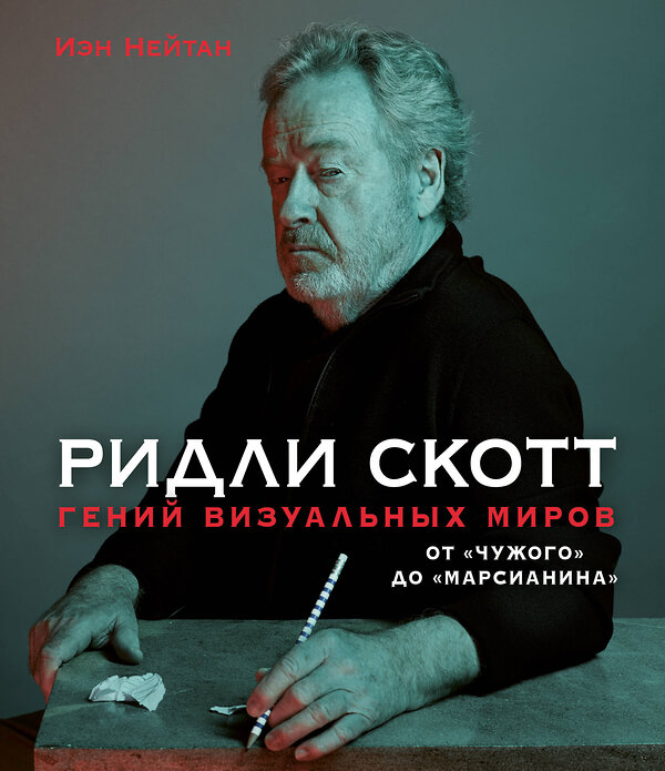 Эксмо Иэн Нейтан "Ридли Скотт. Гений визуальных миров. От «Чужого» до «Марсианина»" 347254 978-5-04-113211-8 