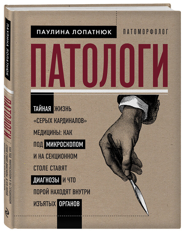 Эксмо Паулина Лопатнюк "Патологи. Тайная жизнь "серых кардиналов" медицины: Как под микроскопом и на секционном столе ставят диагнозы и что порой находят внутри изъятых органов" 347323 978-5-04-113441-9 