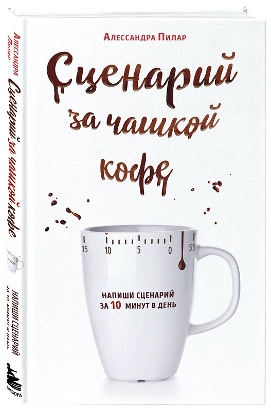 Эксмо Алессандра Пилар "Сценарий за чашкой кофе. Напиши сценарий за 10 минут в день" 347478 978-5-04-113782-3 