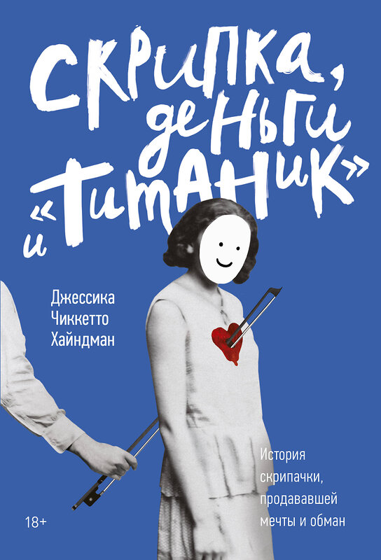 Эксмо Джессика Чиккетто Хайндман "Скрипка, деньги и «Титаник». История скрипачки, продававшей мечты и обман" 347539 978-5-00146-968-1 