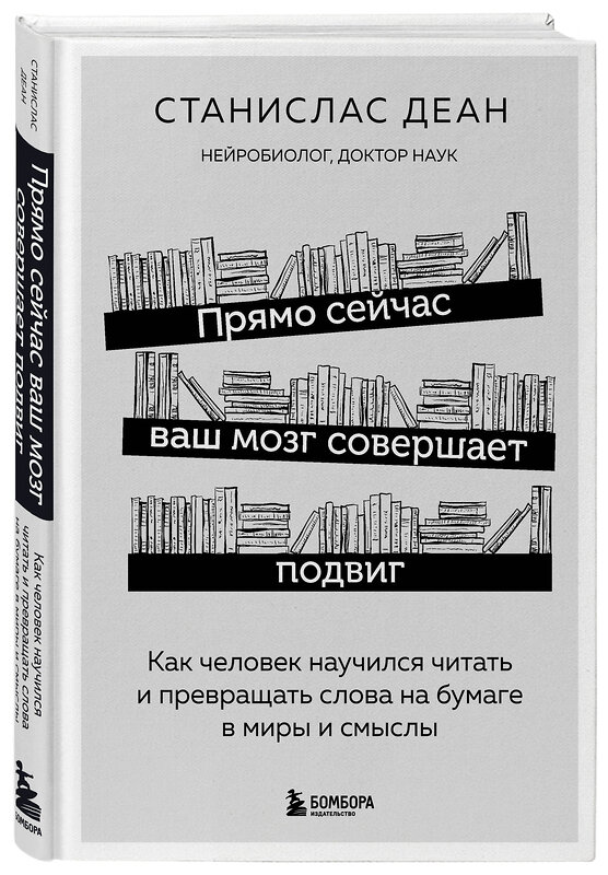 Эксмо Станислас Деан "Прямо сейчас ваш мозг совершает подвиг. Как человек научился читать и превращать слова на бумаге в миры и смыслы" 347631 978-5-04-114203-2 