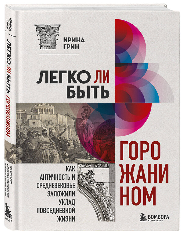 Эксмо Ирина Грин "Легко ли быть горожанином? Как Античность и Средневековье заложили правила жизни в городах" 347815 978-5-04-115988-7 