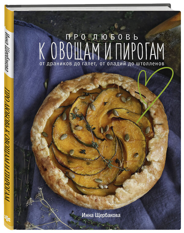 Эксмо Инна Щербакова "Про любовь к овощам и пирогам. От драников до галет, от оладьев до штолленов" 348897 978-5-04-118660-9 