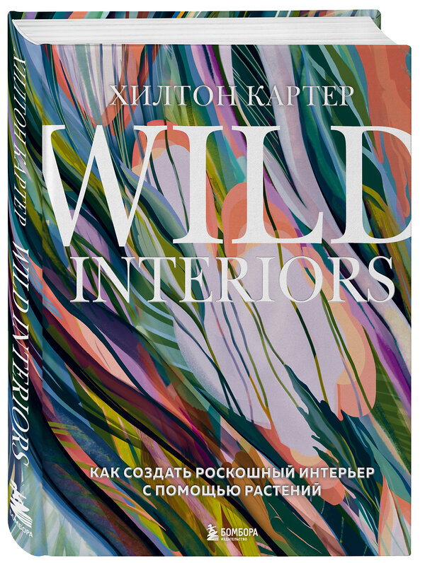 Эксмо Хилтон Картер "Wild Interiors. Как создать роскошный интерьер с помощью растений" 351366 978-5-04-156432-2 