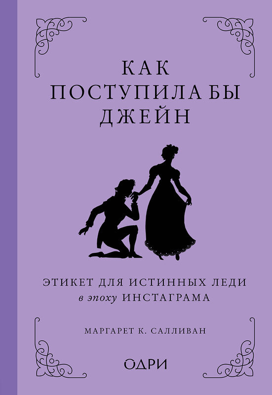 Эксмо Маргарет К. Салливан "Как поступила бы Джейн. Этикет для истинных леди в эпоху инстаграма" 351715 978-5-04-157284-6