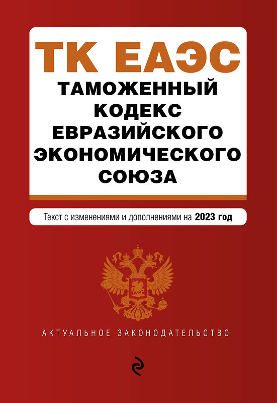 Эксмо "Таможенный кодекс Евразийского экономического союза. В ред. на 2023 / ТКЕЭС" 358521 978-5-04-177281-9 