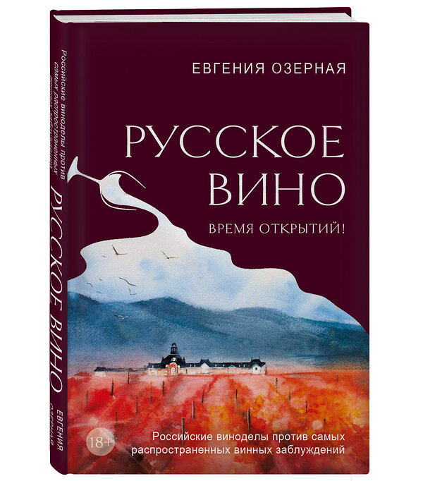 Эксмо Евгения Озерная "Русское вино. Время открытий! Российские виноделы против самых распространенных винных заблуждений" 400612 978-5-04-191168-3 