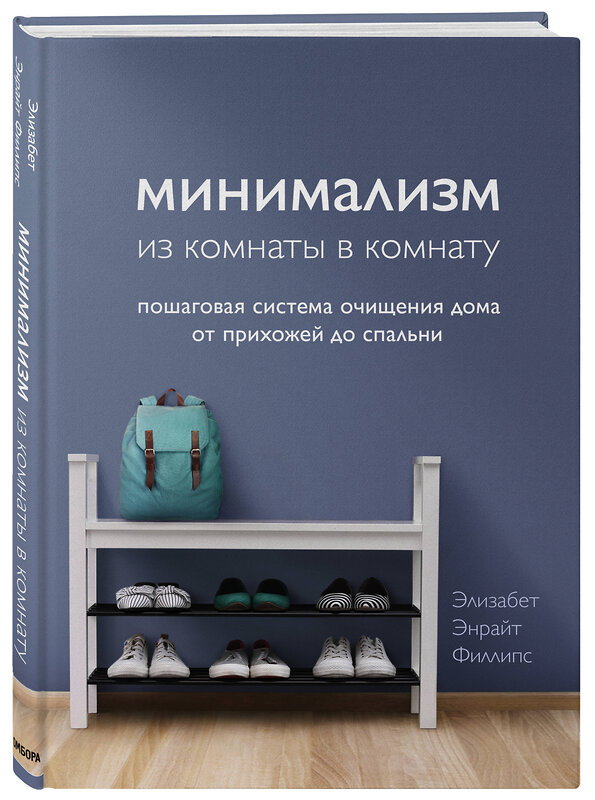Эксмо Элизабет Энрайт Филлипс "Минимализм из комнаты в комнату: пошаговая система очищения дома от прихожей до спальни" 410646 978-5-04-111284-4