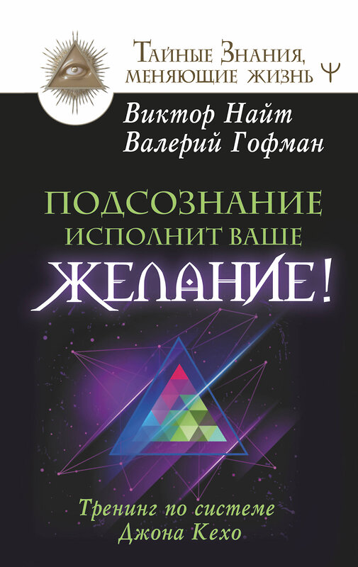 АСТ Виктор Найт, Валерий Гофман "Подсознание исполнит ваше желание! Тренинг по системе Джона Кехо" 411601 978-5-17-148104-9