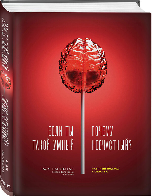 Эксмо Радж Рагунатан "Если ты такой умный, почему несчастный. Научный подход к счастью" 419117 978-5-04-098469-5 