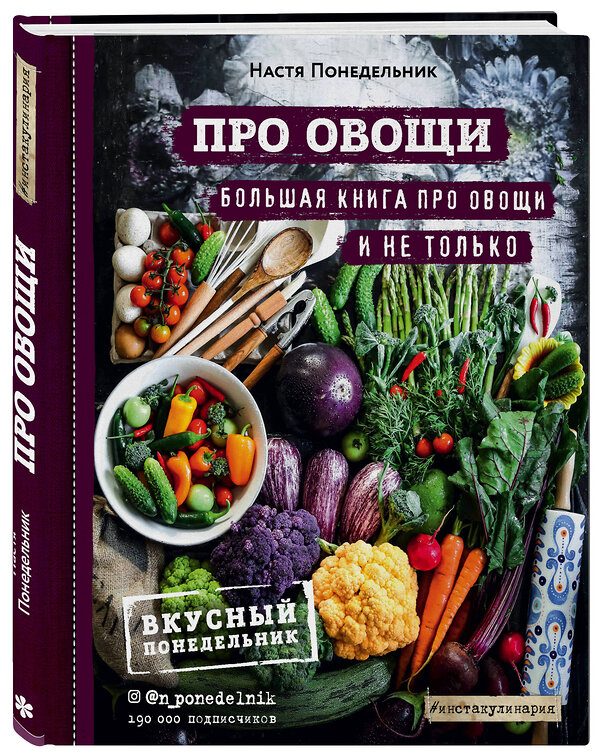 Эксмо Настя Понедельник "ПРО овощи! Большая книга про овощи и не только" 419135 978-5-04-100232-9 