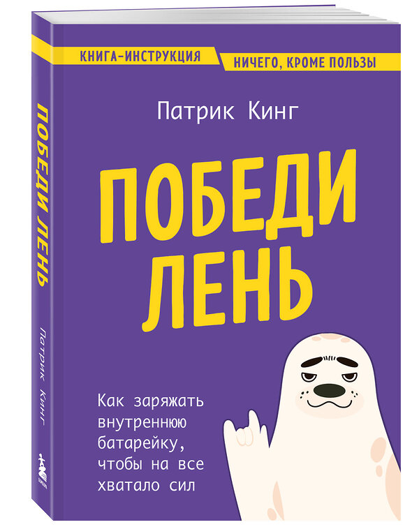 Эксмо Патрик Кинг "Победи лень. Как заряжать внутреннюю батарейку, чтобы на все хватало сил" 419463 978-5-04-177301-4 