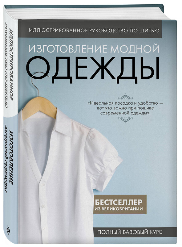 Эксмо "Иллюстрированное руководство по шитью. Изготовление модной одежды. Полный базовый курс" 419465 978-5-04-177630-5 