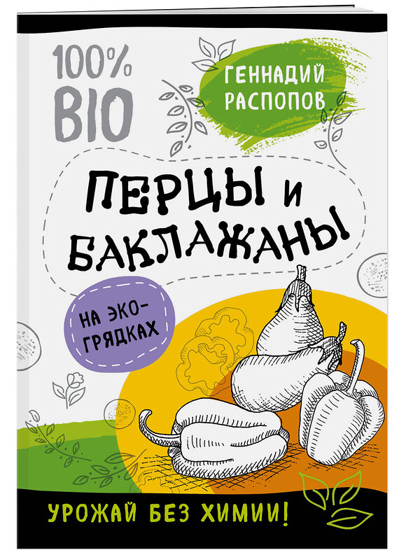 Эксмо Геннадий Распопов "Перцы и баклажаны на эко грядках. Урожай без химии" 440498 978-5-04-090464-8