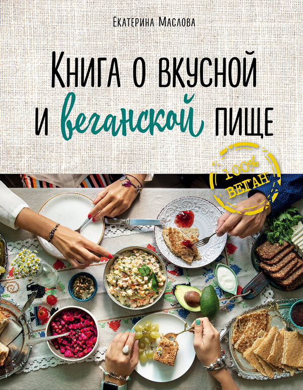 Эксмо Маслова Екатерина "Книга о вкусной и веганской пище" 464074 978-5-04-093571-0