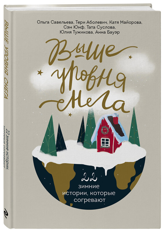 Эксмо Ольга Савельева, Тери Аболевич, Катя Майорова, Юлия Тужикова, Анна Бауэр, Сэм Юнф, Тата Суслова "Выше уровня снега. 22 зимние истории, которые согревают" 475073 978-5-04-159763-4