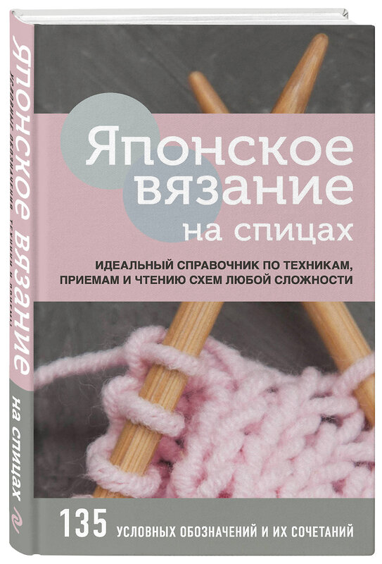 Эксмо "Японское вязание на спицах. Идеальный справочник по техникам, приемам и чтению схем любой сложности" 484965 978-5-04-114020-5