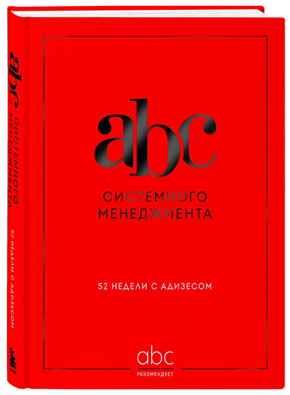 Эксмо Константин Десяткин, Ольга Строжук, Юлия Крыленко, Юрий Данилевский "ABC системного менеджмента. 52 недели c Адизесом" 539279 978-5-04-201544-1